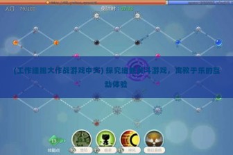 (工作细胞大作战游戏中文) 探究细胞战斗游戏，寓教于乐的互动体验