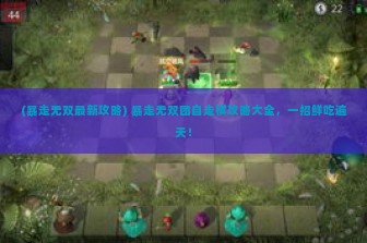 (暴走无双最新攻略) 暴走无双团自走棋攻略大全，一招鲜吃遍天！