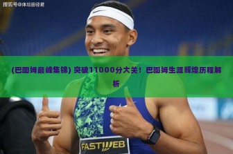 (巴图姆巅峰集锦) 突破11000分大关！巴图姆生涯辉煌历程解析