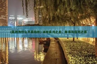 (血月为什么不能拍照) 误观血月之后，解惑与应对之道