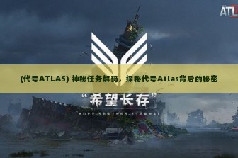 (代号ATLAS) 神秘任务解码，探秘代号Atlas背后的秘密