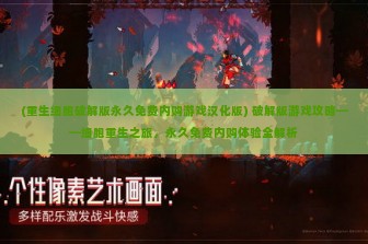 (重生细胞破解版永久免费内购游戏汉化版) 破解版游戏攻略——细胞重生之旅，永久免费内购体验全解析