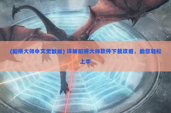 (陷阱大师中文无敌版) 详解陷阱大师软件下载攻略，助您轻松上手