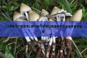 (口袋苍穹下载安装) 探究热门手游口袋苍穹官方正版背后的秘密