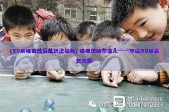 (80后弹弹珠简单玩法视频) 弹弹珠那些事儿——重温80后童年乐趣