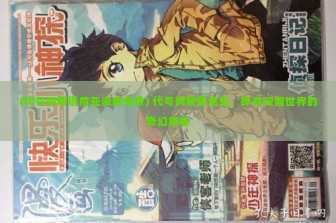 (代号阿斯塔尼亚漫画免费) 代号阿斯塔尼亚，探寻漫画世界的奇幻奥秘